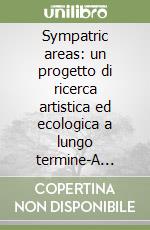Sympatric areas: un progetto di ricerca artistica ed ecologica a lungo termine-A long-term artistic and ecologival research project conceived. Ediz. bilingue libro