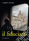 Il fiduciario. L'inarrestabile ascesa del capitano d'industria Pietro Biennotz libro di Ludovisi Emanuele