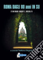 Roma dagli 80 in su. Itinerari brevi e insoliti