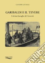 Garibaldi e il Tevere. L'ultima battaglia del generale