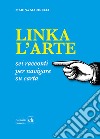 Linka l'arte. Sei racconti per navigare su carta libro di Marinelli Marina