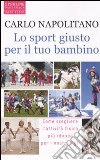 Lo sport giusto per il tuo bambino libro di Napolitano Carlo