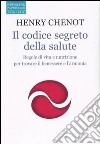 Il codice segreto della salute. Regole di vita e nutrizione per trovare il benesssere e l'armonia libro di Chenot Henri