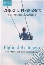 Figlio del silenzio. Una vittoria dell'amore sull'autismo