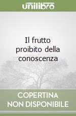 Il frutto proibito della conoscenza libro