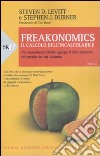 Freakonomics. Il calcolo dell'incalcolabile. Un economista eretico spiega il lato nascosto del mondo in cui viviamo libro