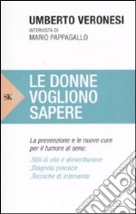 Le donne vogliono sapere. La prevenzione e le nuove cure per il tumore al seno libro