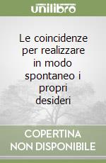 Le coincidenze per realizzare in modo spontaneo i propri desideri libro