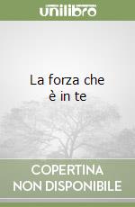 La forza che è in te