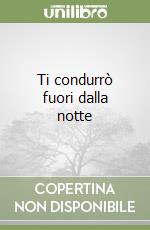 Ti condurrò fuori dalla notte libro