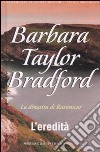 L'Eredità. La dinastia di Ravenscar libro di Bradford Barbara Taylor