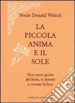 La mia piccola anima e il sole. Non avere paura del buio, ti aiuterà a trovare la luce libro