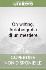 On writing. Autobiografia di un mestiere libro