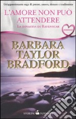 L'amore non può attendere. La dinastia di Ravenscar libro