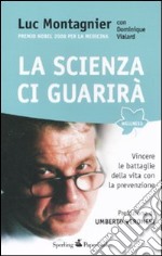 La scienza ci guarirà. Vincere le battaglie della vita con la prevenzione libro