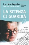 La scienza ci guarirà. Vincere le battaglie della vita con la prevenzione libro