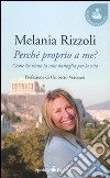 Perché proprio a me? Come ho vinto la mia battaglia per la vita libro di Rizzoli Melania