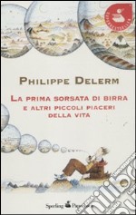 La prima sorsata di birra e altri piccoli piaceri della vita libro