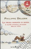 La prima sorsata di birra e altri piccoli piaceri della vita libro di Delerm Philippe