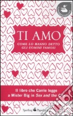 Ti amo. Come lo hanno detto gli uomini famosi libro