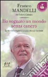 Ho sognato un mondo senza cancro. La vita e le battaglie di un uomo che non si arrende libro