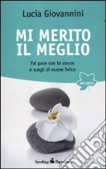 Mi merito il meglio. Fai pace con te stesso e scegli di essere felice libro