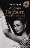 Audrey Hepburn. L'incanto di una donna libro di Spoto Donald
