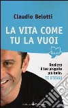 La vita come tu la vuoi. Realizza il tuo progetto più bello: te stesso libro