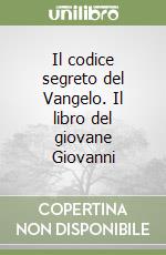 Il codice segreto del Vangelo. Il libro del giovane Giovanni libro