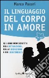 Il linguaggio del corpo in amore. Le leggi non scritte dell'attrazione, della seduzione e dei sentimenti libro