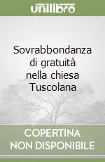 Sovrabbondanza di gratuità nella chiesa Tuscolana libro