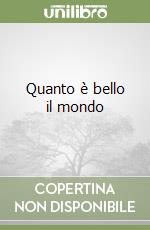 Quanto è bello il mondo libro
