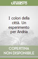 I colori della città. Un esperimento per Andria libro