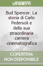 Bud Spencer. La storia di Carlo Pedersoli e della sua straordinaria carriera cinematografica libro