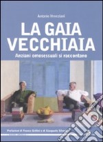 La gaia vecchiaia. Anziani omosessuali si raccontano libro