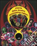 All'ombra di Sgt. Pepper. Storia della musica psichedelica inglese. Ediz. illustrata libro