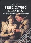 Sesso, diavolo e santità. Santi, demoni ed esorcismi di un falso cristianesimo libro