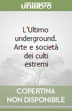 L'Ultimo underground. Arte e società dei culti estremi