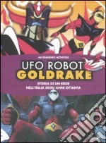 Ufo Robot Goldrake. Storia di un eroe nell'Italia degli anni ottanta. Ediz. illustrata