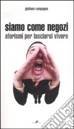 Siamo come negozi. Aforismi per lasciarsi vivere libro