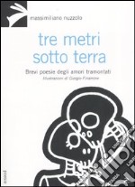 Tre metri sotto terra. Brevi poesie degli amori tramontati libro