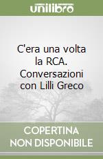 C'era una volta la RCA. Conversazioni con Lilli Greco libro