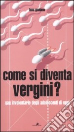 Come si diventa vergini? Gag involontarie degli adolescenti di oggi libro