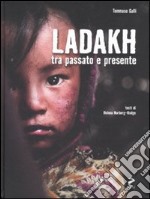 Ladakh tra passato e presente. Ediz. italiana e inglese libro