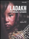 Ladakh tra passato e presente. Ediz. italiana e inglese libro