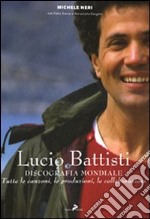 Lucio Battisti. Discografia mondiale. Tutte le canzoni, le produzioni, le collaborazioni. Ediz. illustrata libro