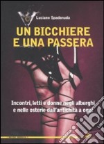 Un bicchiere e una passera. Incontri, letti e donne negli alberghi e nelle osterie dall'antichità a oggi libro