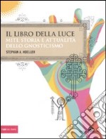 Il libro della luce. Miti, storia e attualità dello gnosticismo libro