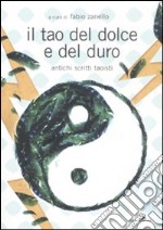 Il tao del dolce e del duro. Antichi scritti taoisti libro