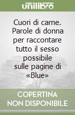 Cuori di carne. Parole di donna per raccontare tutto il sesso possibile sulle pagine di «Blue» libro